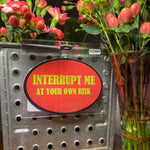 Interrupt Me At Your Own Risk. Oval Sticker