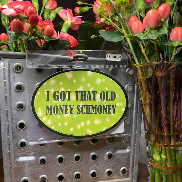 I Got That Old Money Schmoney. Oval Sticker