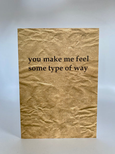 You Make Me Feel Some Type of Way • Love Card