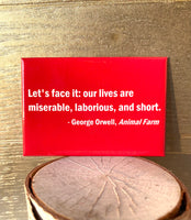 George Orwell Literary Quote: Let’s face it: our lives are miserable, laborious, and short: Animal Farm