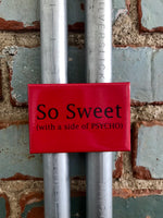 So Sweet With a Side Of Psycho Magnet - Ree+Dot